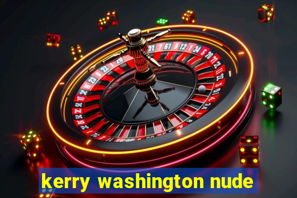 kerry washington nude